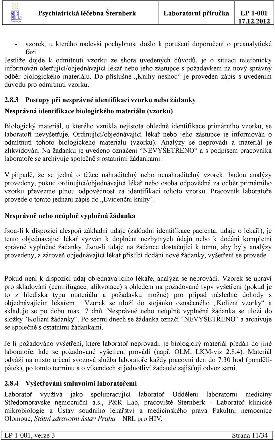 3 Postupy při nesprávné identifikaci vzorku nebo žádanky Nesprávná identifikace biologického materiálu (vzorku) Biologický materiál, u kterého vznikla nejistota ohledně identifikace primárního