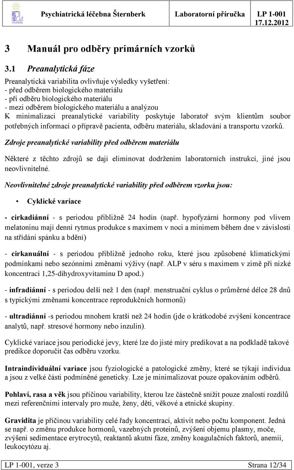 K minimalizaci preanalytické variability poskytuje laboratoř svým klientům soubor potřebných informací o přípravě pacienta, odběru materiálu, skladování a transportu vzorků.