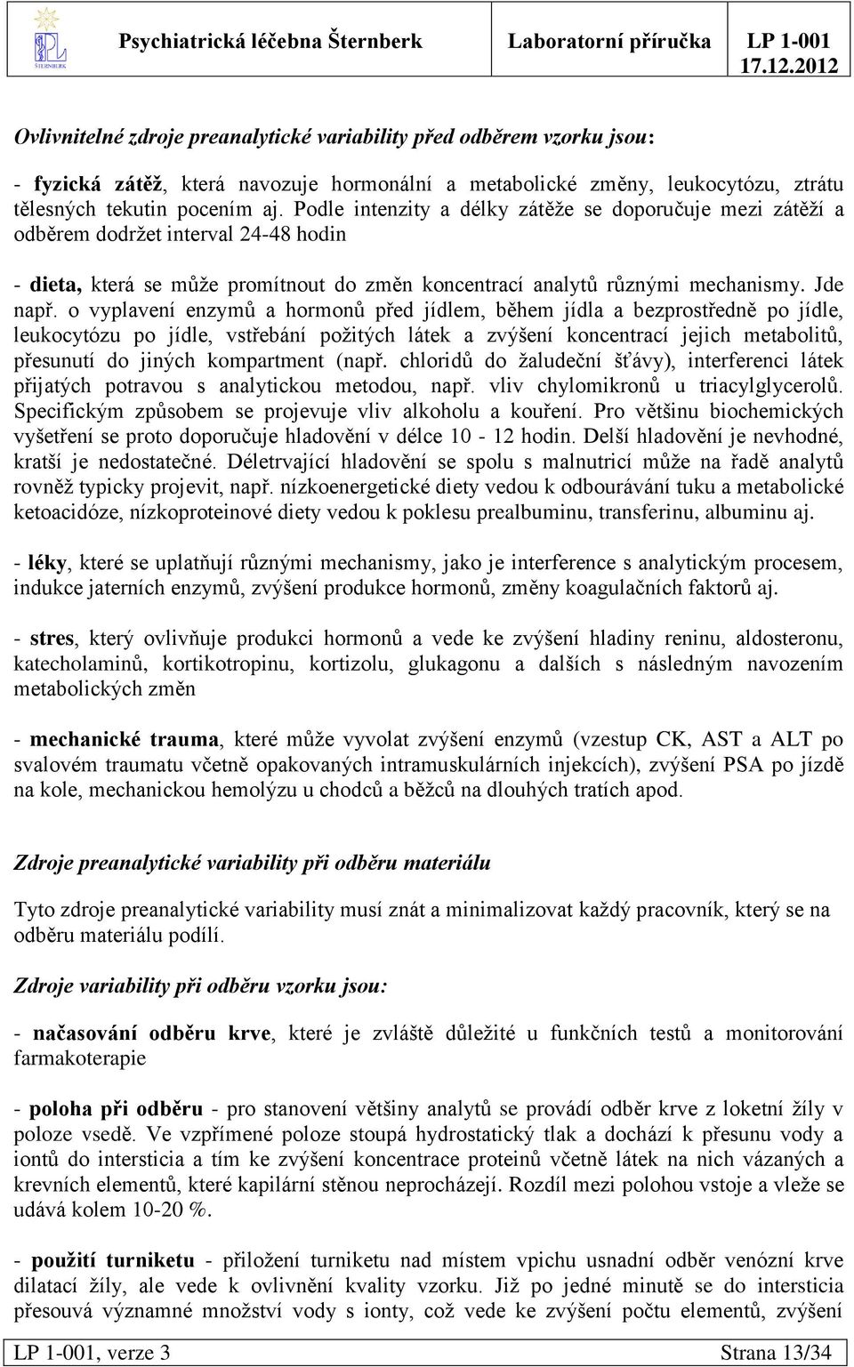 o vyplavení enzymů a hormonů před jídlem, během jídla a bezprostředně po jídle, leukocytózu po jídle, vstřebání poţitých látek a zvýšení koncentrací jejich metabolitů, přesunutí do jiných kompartment