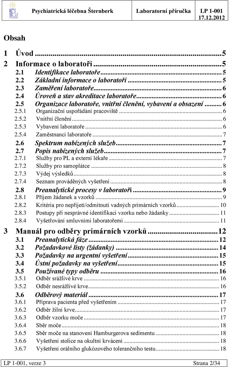 .. 6 2.5.4 Zaměstnanci laboratoře... 7 2.6 Spektrum nabízených sluţeb... 7 2.7 Popis nabízených sluţeb... 7 2.7.1 Sluţby pro PL a externí lékaře... 7 2.7.2 Sluţby pro samoplátce... 8 2.7.3 Výdej výsledků.