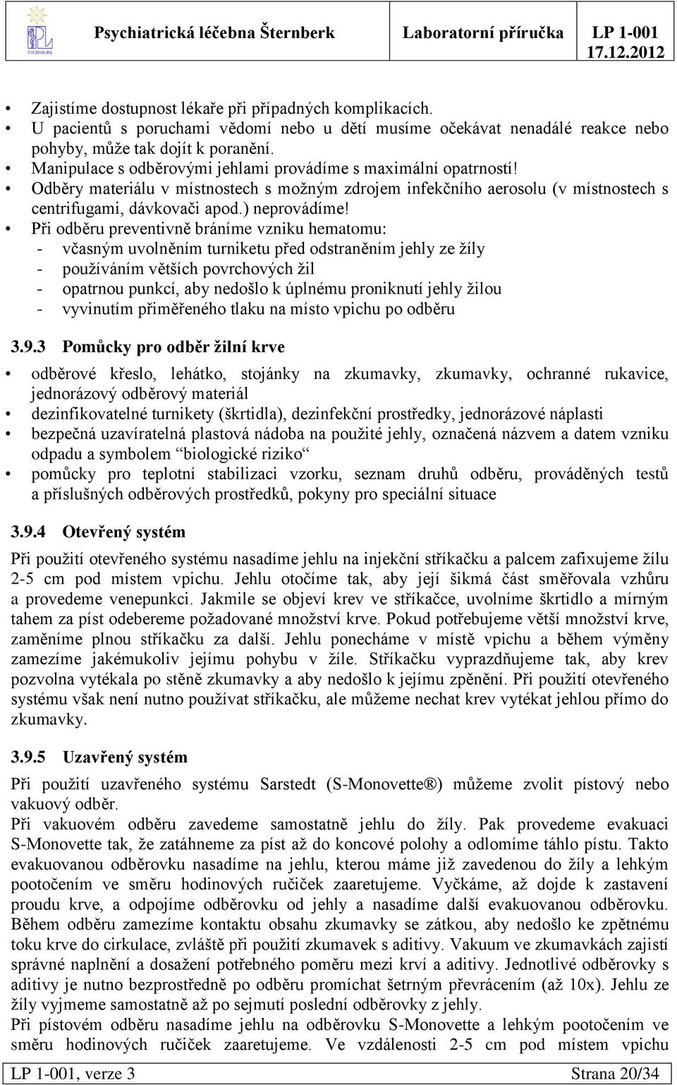 Při odběru preventivně bráníme vzniku hematomu: - včasným uvolněním turniketu před odstraněním jehly ze ţíly - pouţíváním větších povrchových ţil - opatrnou punkcí, aby nedošlo k úplnému proniknutí