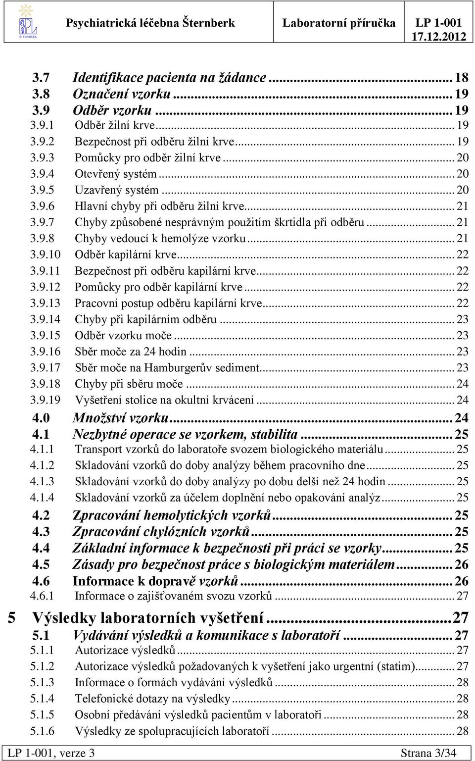 .. 21 3.9.10 Odběr kapilární krve... 22 3.9.11 Bezpečnost při odběru kapilární krve... 22 3.9.12 Pomůcky pro odběr kapilární krve... 22 3.9.13 Pracovní postup odběru kapilární krve... 22 3.9.14 Chyby při kapilárním odběru.