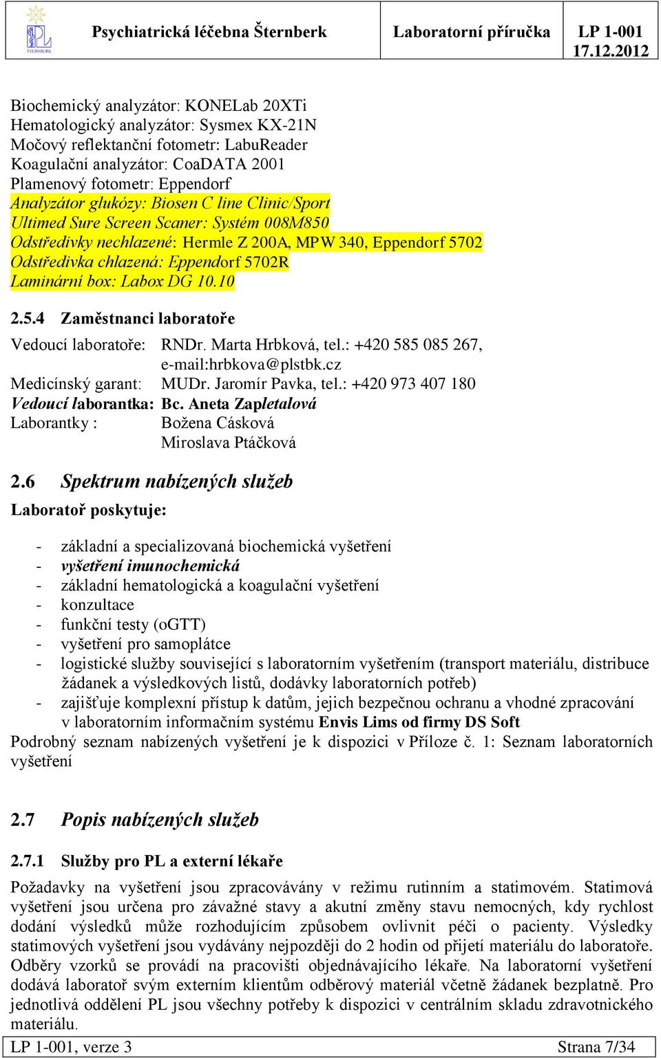 Labox DG 10.10 2.5.4 Zaměstnanci laboratoře Vedoucí laboratoře: RNDr. Marta Hrbková, tel.: +420 585 085 267, e-mail:hrbkova@plstbk.cz Medicínský garant: MUDr. Jaromír Pavka, tel.