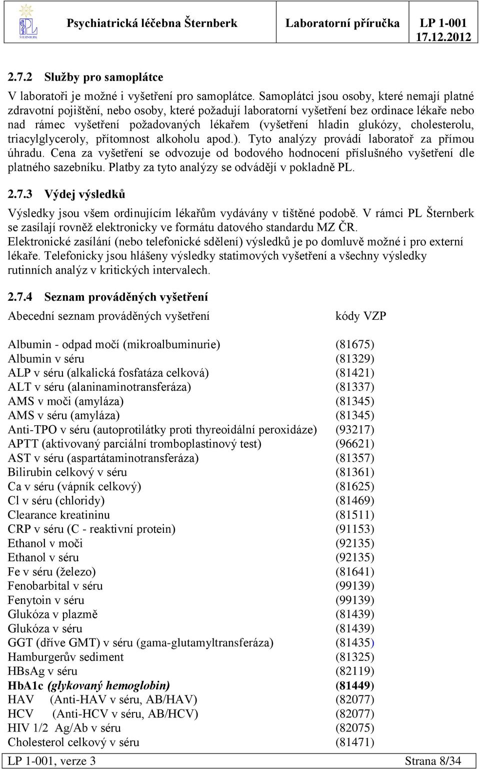 glukózy, cholesterolu, triacylglyceroly, přítomnost alkoholu apod.). Tyto analýzy provádí laboratoř za přímou úhradu.