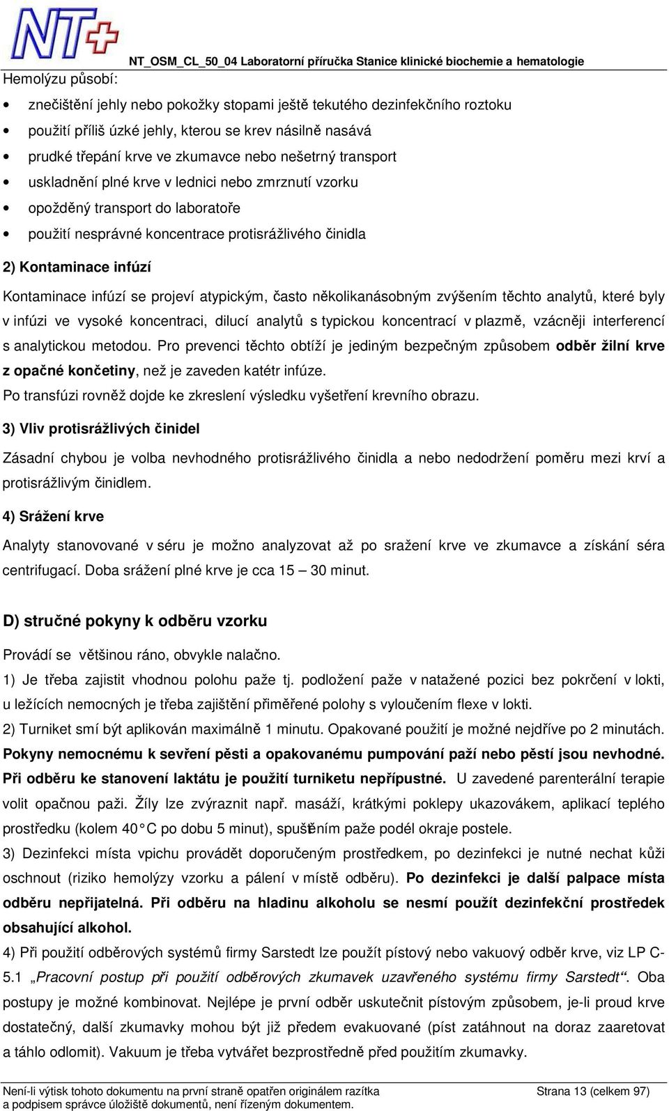 projeví atypickým, často několikanásobným zvýšením těchto analytů, které byly v infúzi ve vysoké koncentraci, dilucí analytů s typickou koncentrací v plazmě, vzácněji interferencí s analytickou