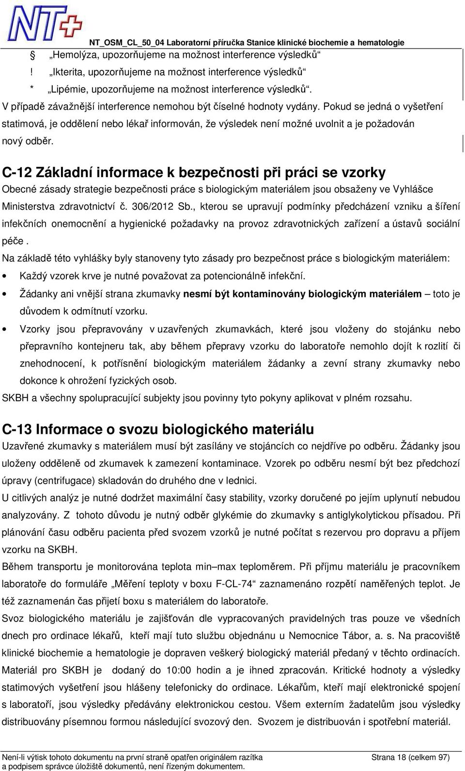 C-12 Základní informace k bezpečnosti při práci se vzorky Obecné zásady strategie bezpečnosti práce s biologickým materiálem jsou obsaženy ve Vyhlášce Ministerstva zdravotnictví č. 306/2012 Sb.