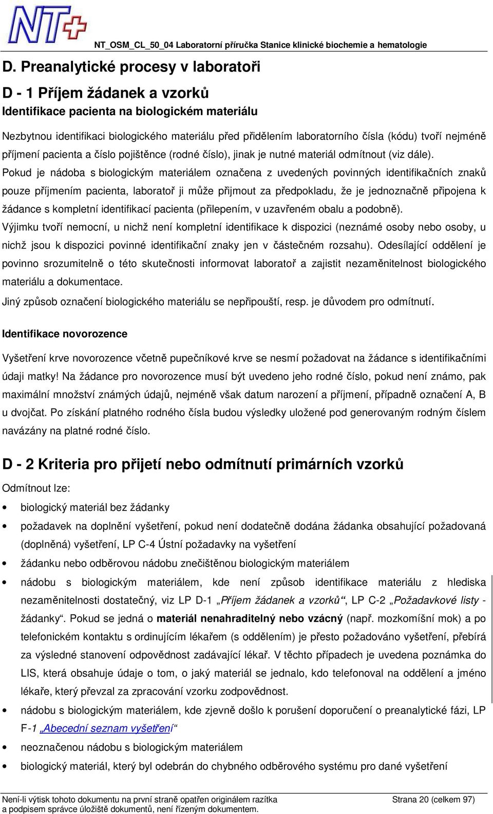 Pokud je nádoba s biologickým materiálem označena z uvedených povinných identifikačních znaků pouze příjmením pacienta, laboratoř ji může přijmout za předpokladu, že je jednoznačně připojena k