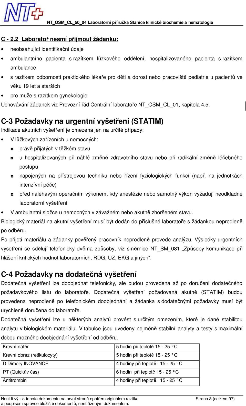 praktického lékaře pro děti a dorost nebo pracoviště pediatrie u pacientů ve věku 19 let a starších pro muže s razítkem gynekologie Uchovávání žádanek viz Provozní řád Centrální laboratoře