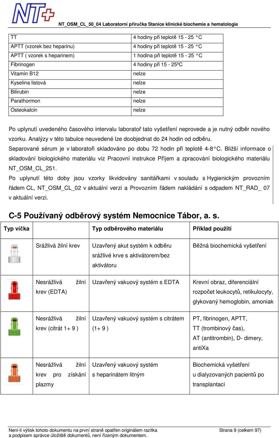 Analýzy v této tabulce neuvedené lze doobjednat do 24 hodin od odběru. Separované sérum je v laboratoři skladováno po dobu 72 hodin při teplotě 4-8 C.