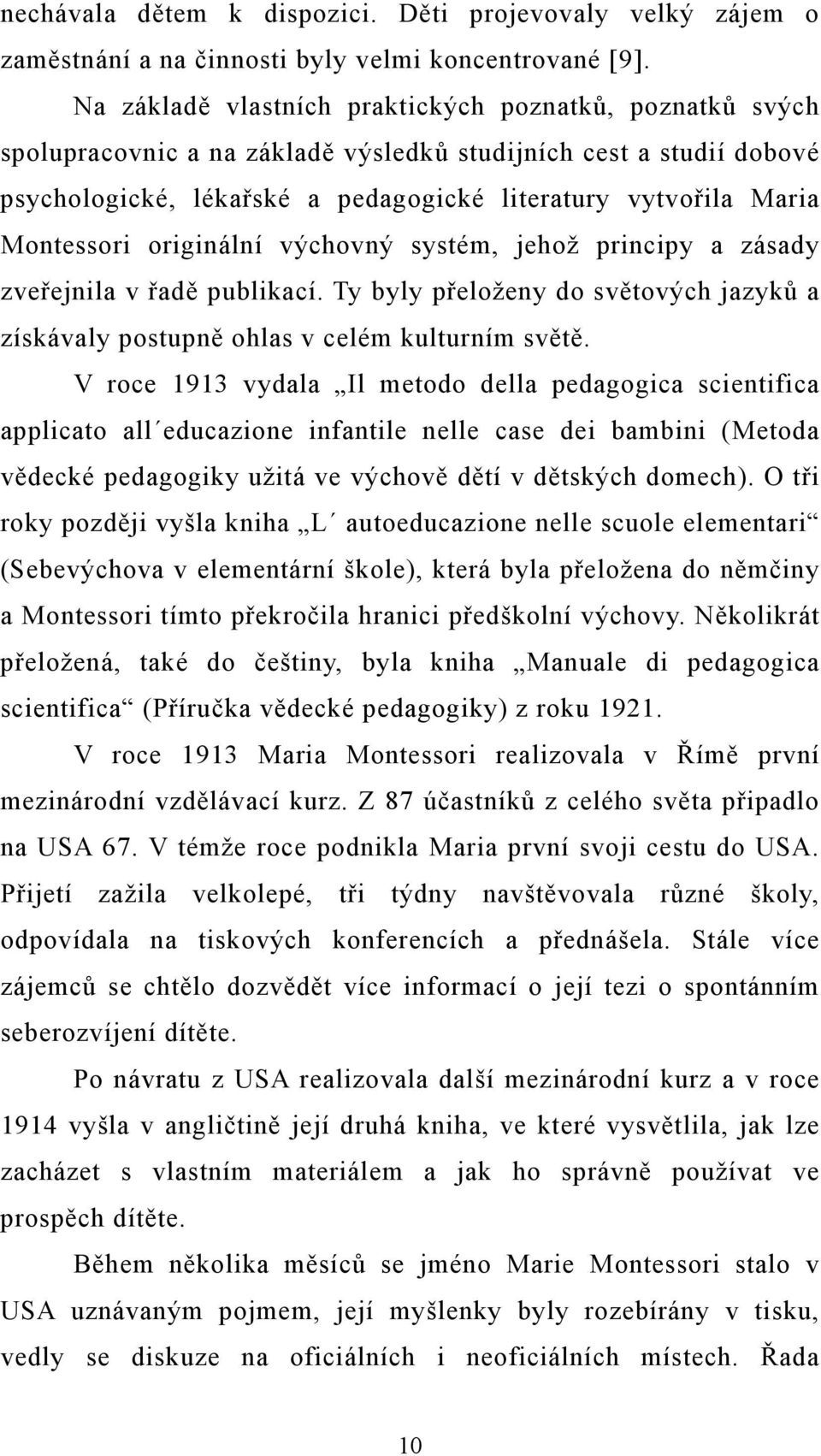 Montessori originální výchovný systém, jehož principy a zásady zveřejnila v řadě publikací. Ty byly přeloženy do světových jazyků a získávaly postupně ohlas v celém kulturním světě.