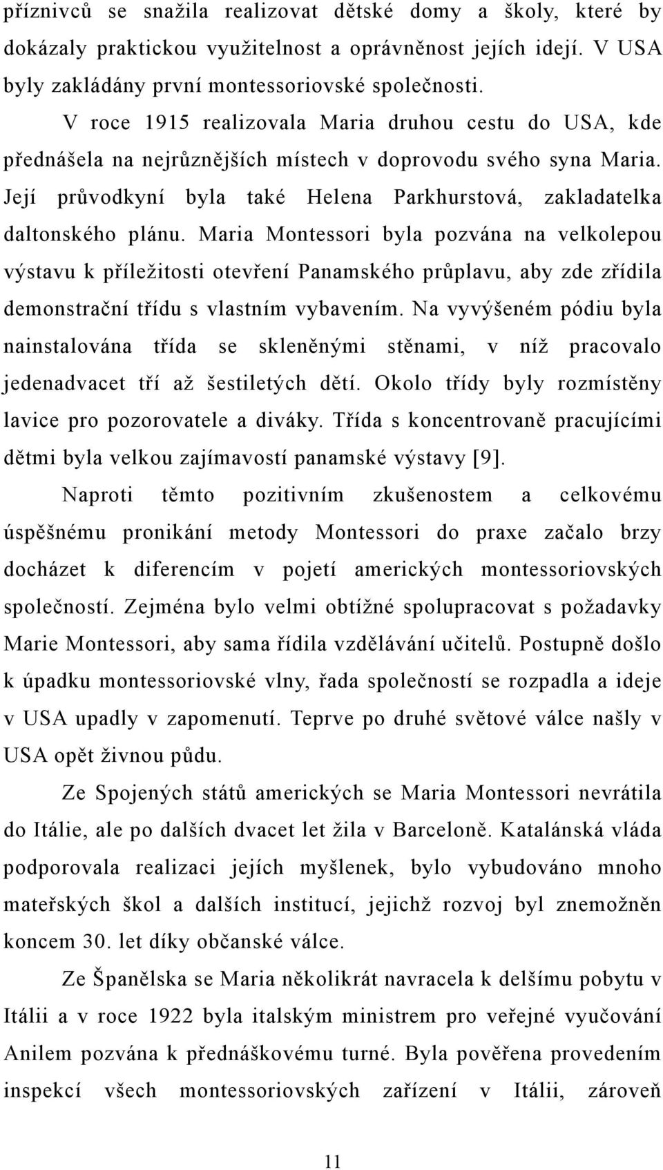 Maria Montessori byla pozvána na velkolepou výstavu k příležitosti otevření Panamského průplavu, aby zde zřídila demonstrační třídu s vlastním vybavením.