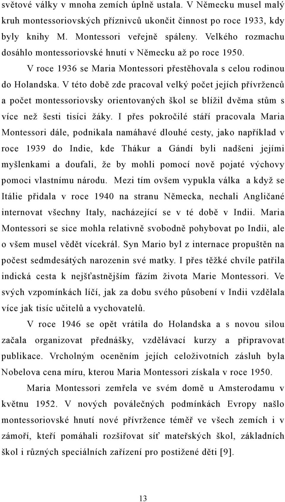 V této době zde pracoval velký počet jejích přívrženců a počet montessoriovsky orientovaných škol se blížil dvěma stům s více než šesti tisíci žáky.