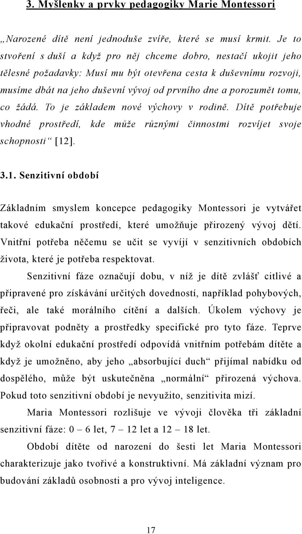 tomu, co žádá. To je základem nové výchovy v rodině. Dítě potřebuje vhodné prostředí, kde může různými činnostmi rozvíjet svoje schopnosti [12