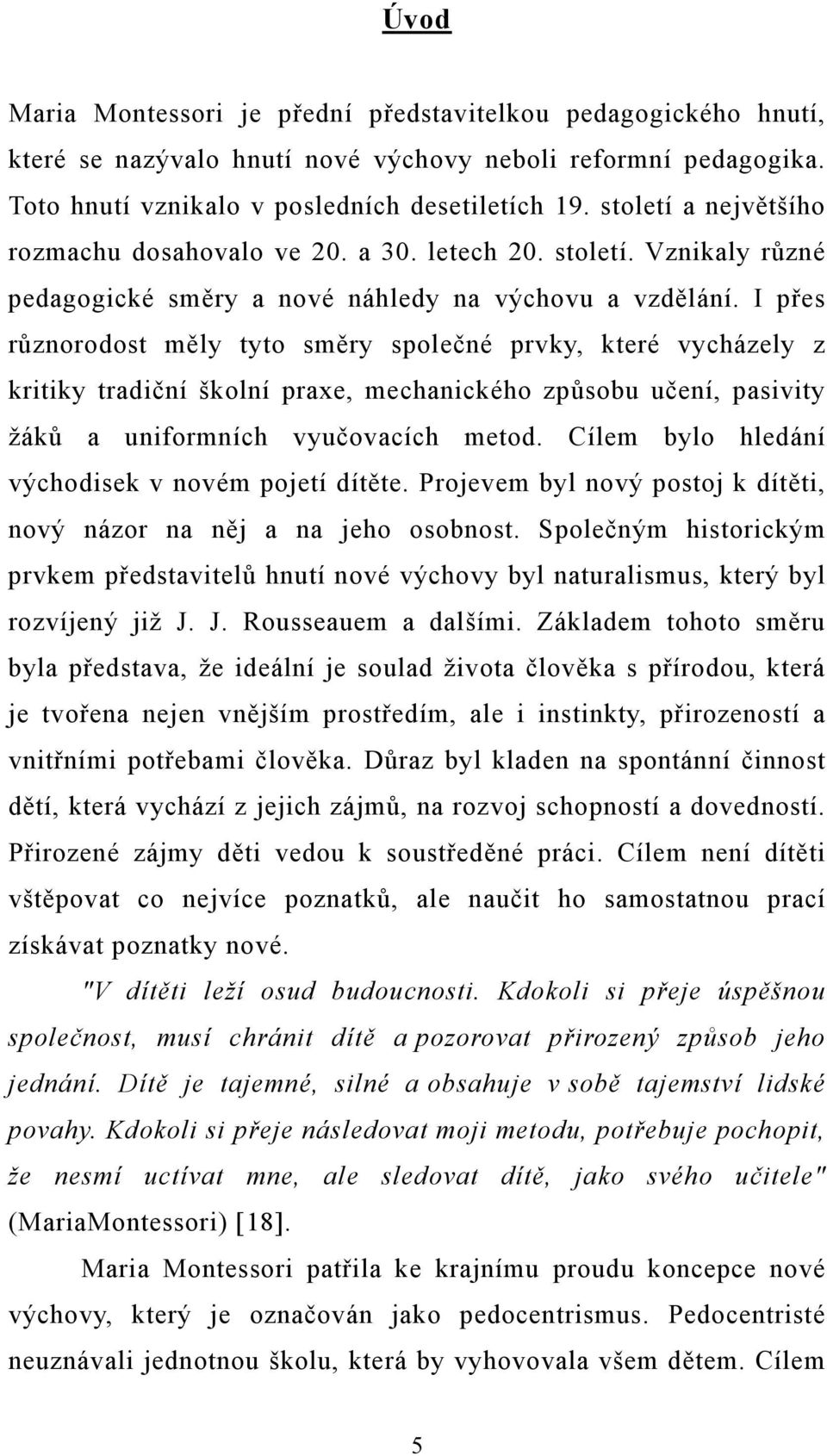 I přes různorodost měly tyto směry společné prvky, které vycházely z kritiky tradiční školní praxe, mechanického způsobu učení, pasivity žáků a uniformních vyučovacích metod.