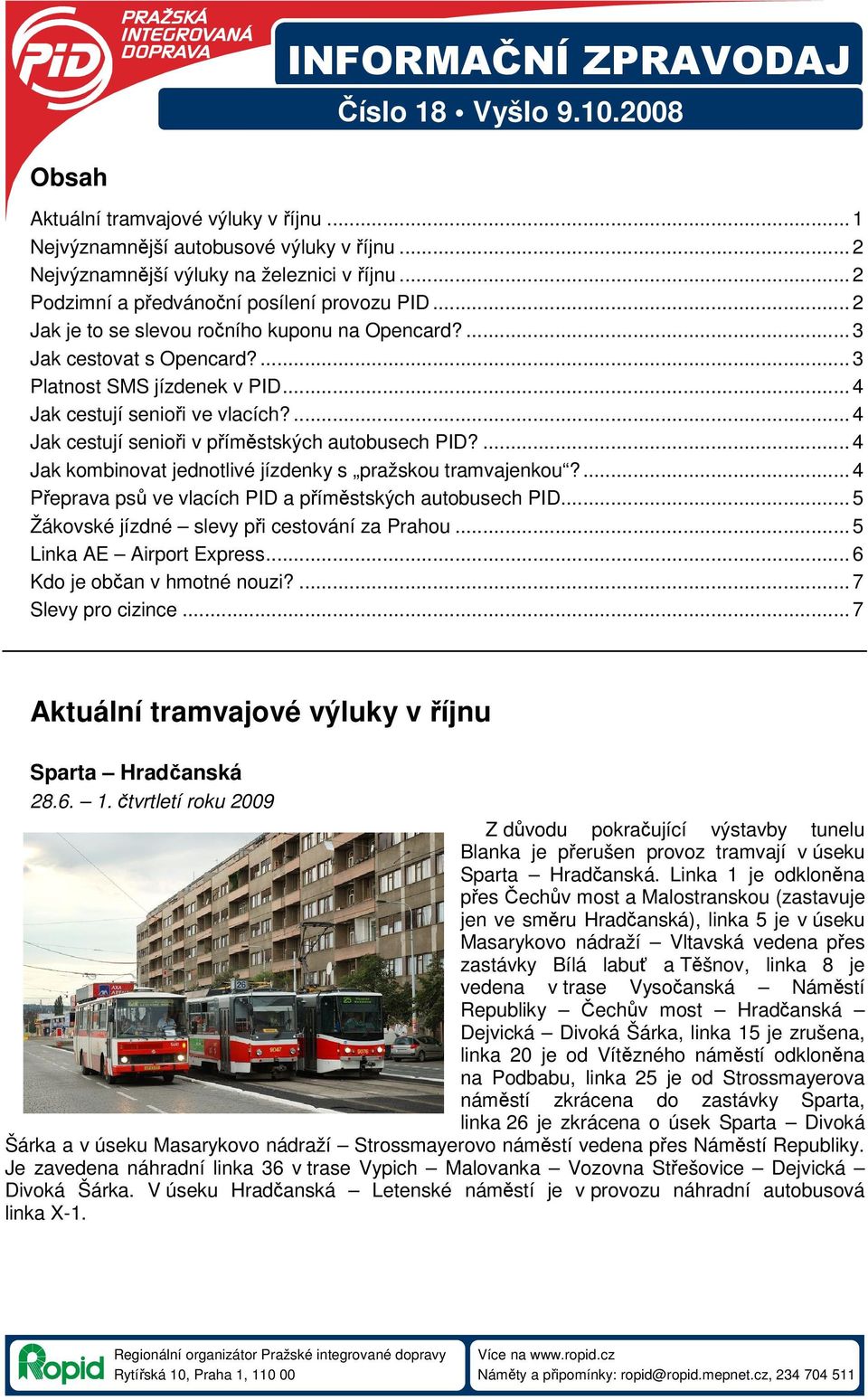 ... 4 Jak cestují senioři v příměstských autobusech PID?... 4 Jak kombinovat jednotlivé jízdenky s pražskou tramvajenkou?... 4 Přeprava psů ve vlacích PID a příměstských autobusech PID.