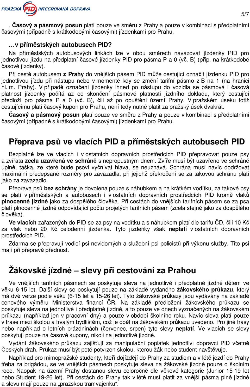 Při cestě autobusem z Prahy do vnějších pásem PID může cestující označit jízdenku PID pro jednotlivou jízdu při nástupu nebo v momentě kdy se změní tarifní pásmo z B na 1 (na hranici hl. m. Prahy).