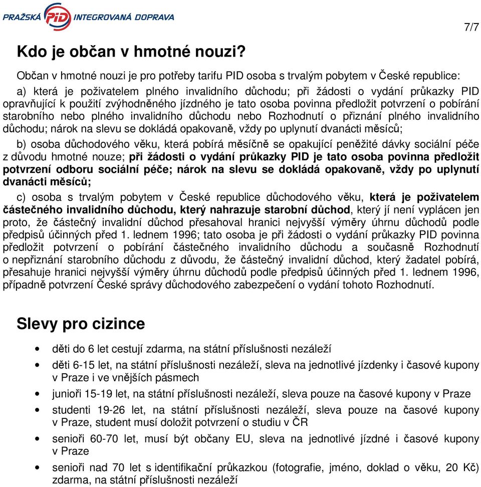 zvýhodněného jízdného je tato osoba povinna předložit potvrzení o pobírání starobního nebo plného invalidního důchodu nebo Rozhodnutí o přiznání plného invalidního důchodu; nárok na slevu se dokládá