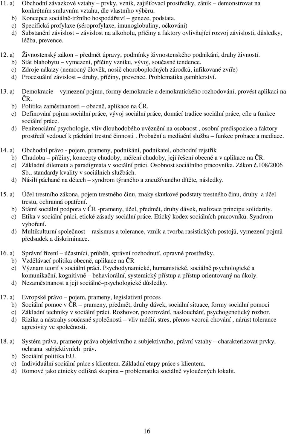 c) Specifická profylaxe (séroprofylaxe, imunoglobuliny, očkování) d) Substanční závislost závislost na alkoholu, příčiny a faktory ovlivňující rozvoj závislosti, důsledky, léčba, prevence. 12.