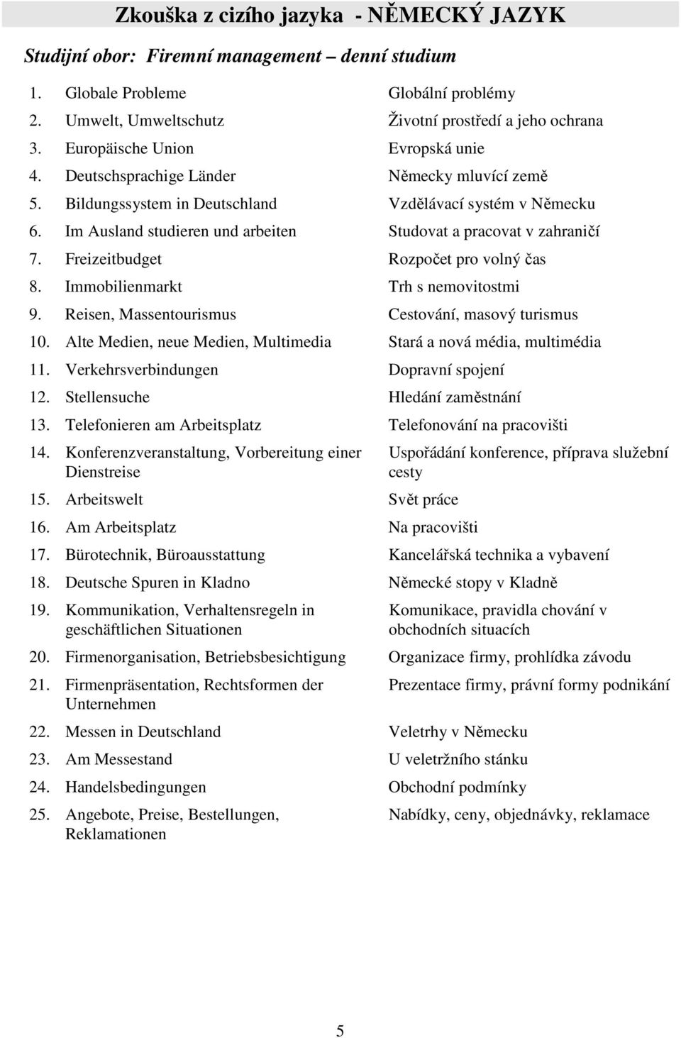 Im Ausland studieren und arbeiten Studovat a pracovat v zahraničí 7. Freizeitbudget Rozpočet pro volný čas 8. Immobilienmarkt Trh s nemovitostmi 9.