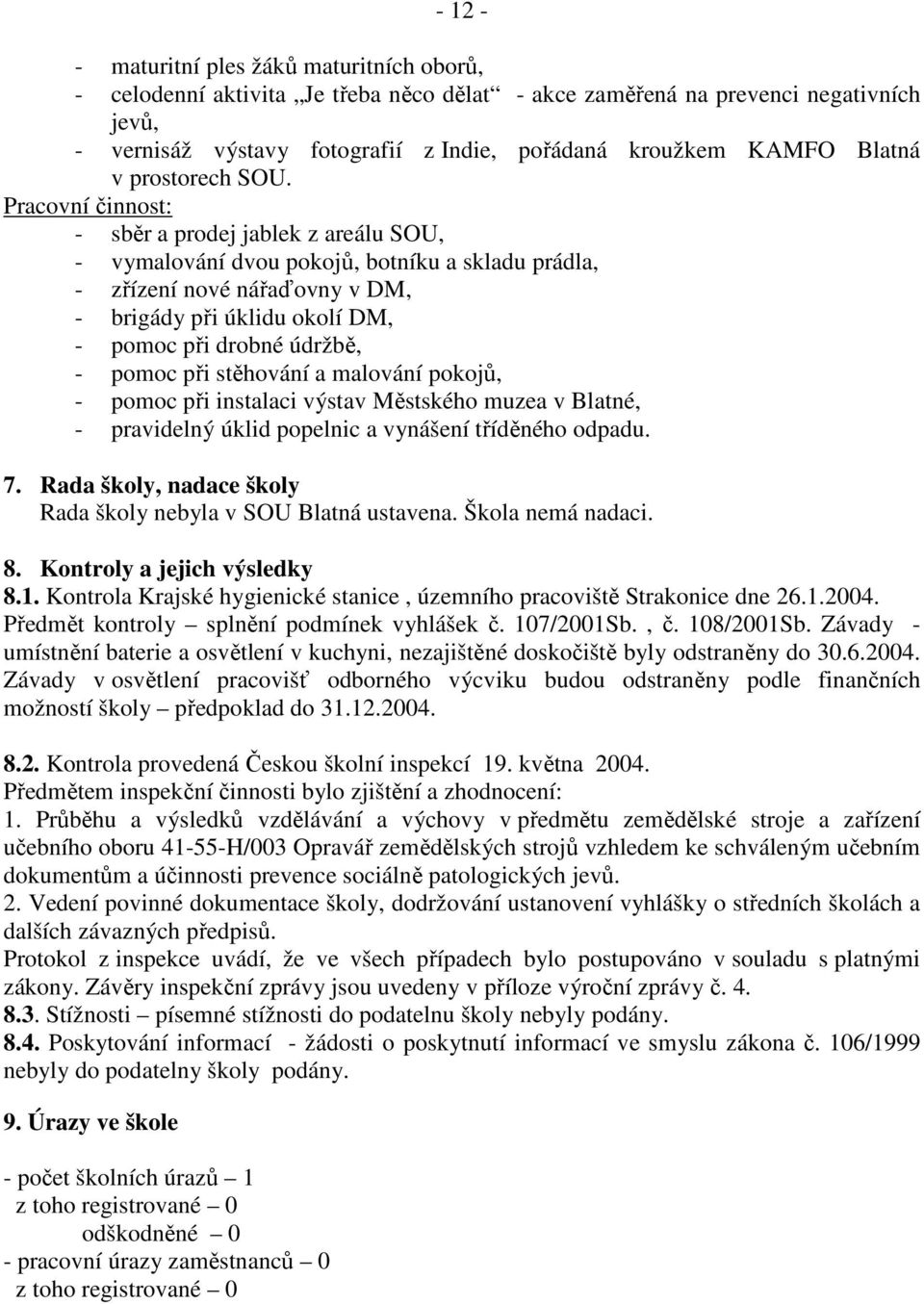 Pracovní činnost: - sběr a prodej jablek z areálu SOU, - vymalování dvou pokojů, botníku a skladu prádla, - zřízení nové nářaďovny v DM, - brigády při úklidu okolí DM, - pomoc při drobné údržbě, -