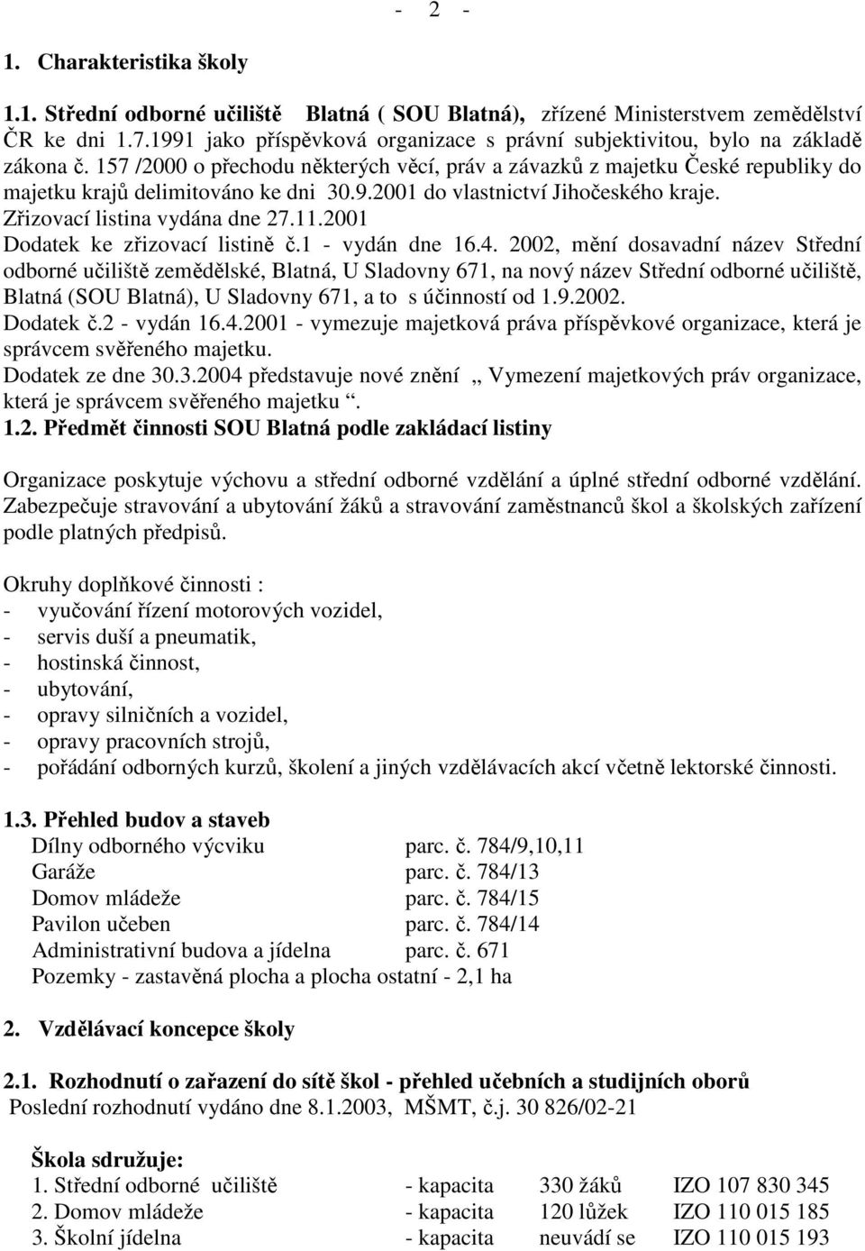 157 /2000 o přechodu některých věcí, práv a závazků z majetku České republiky do majetku krajů delimitováno ke dni 30.9.2001 do vlastnictví Jihočeského kraje. Zřizovací listina vydána dne 27.11.