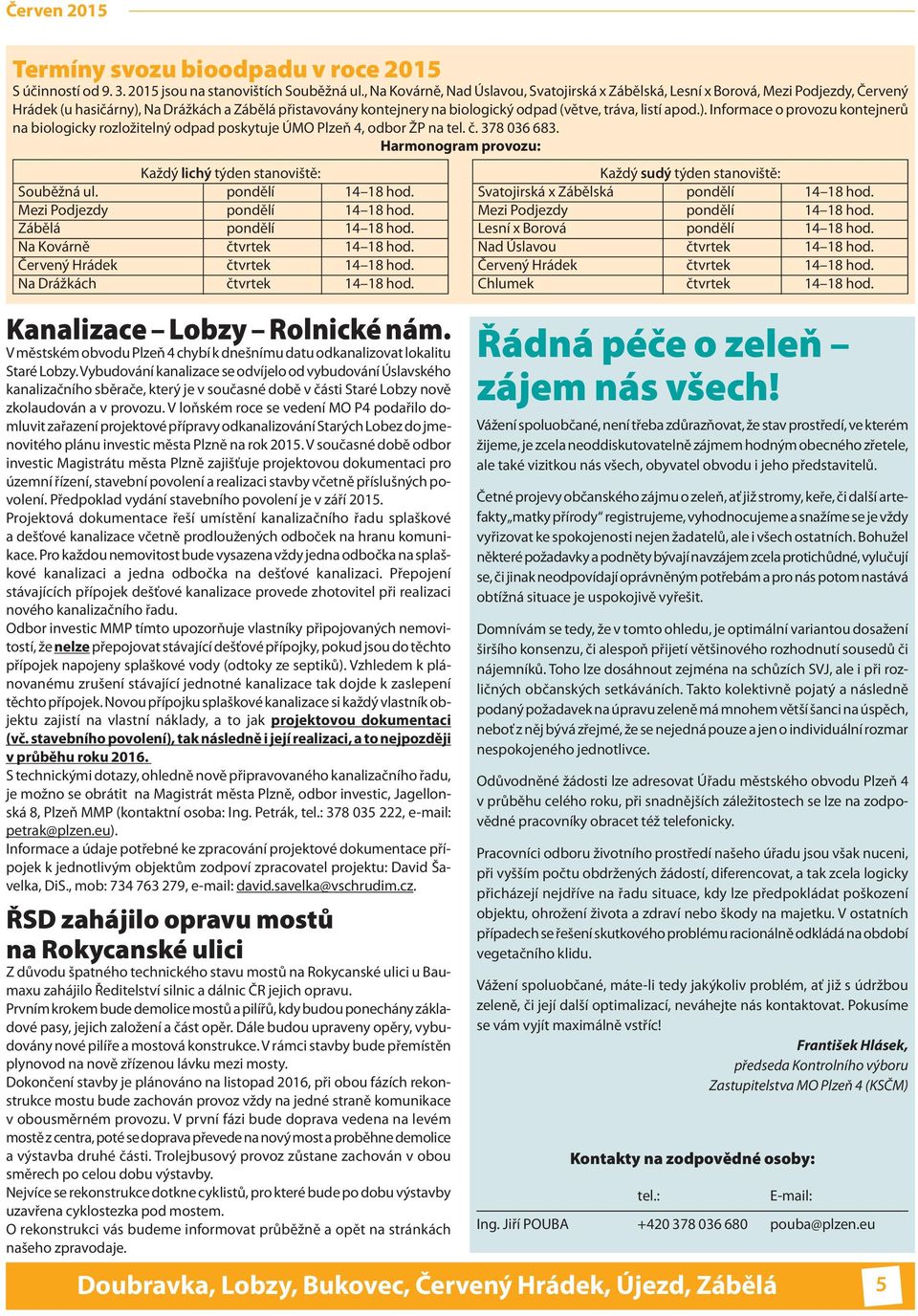 apod.). Informace o provozu kontejnerů na biologicky rozložitelný odpad poskytuje ÚMO Plzeň 4, odbor ŽP na tel. č. 378 036 683. Harmonogram provozu: Každý lichý týden stanoviště: Souběžná ul.