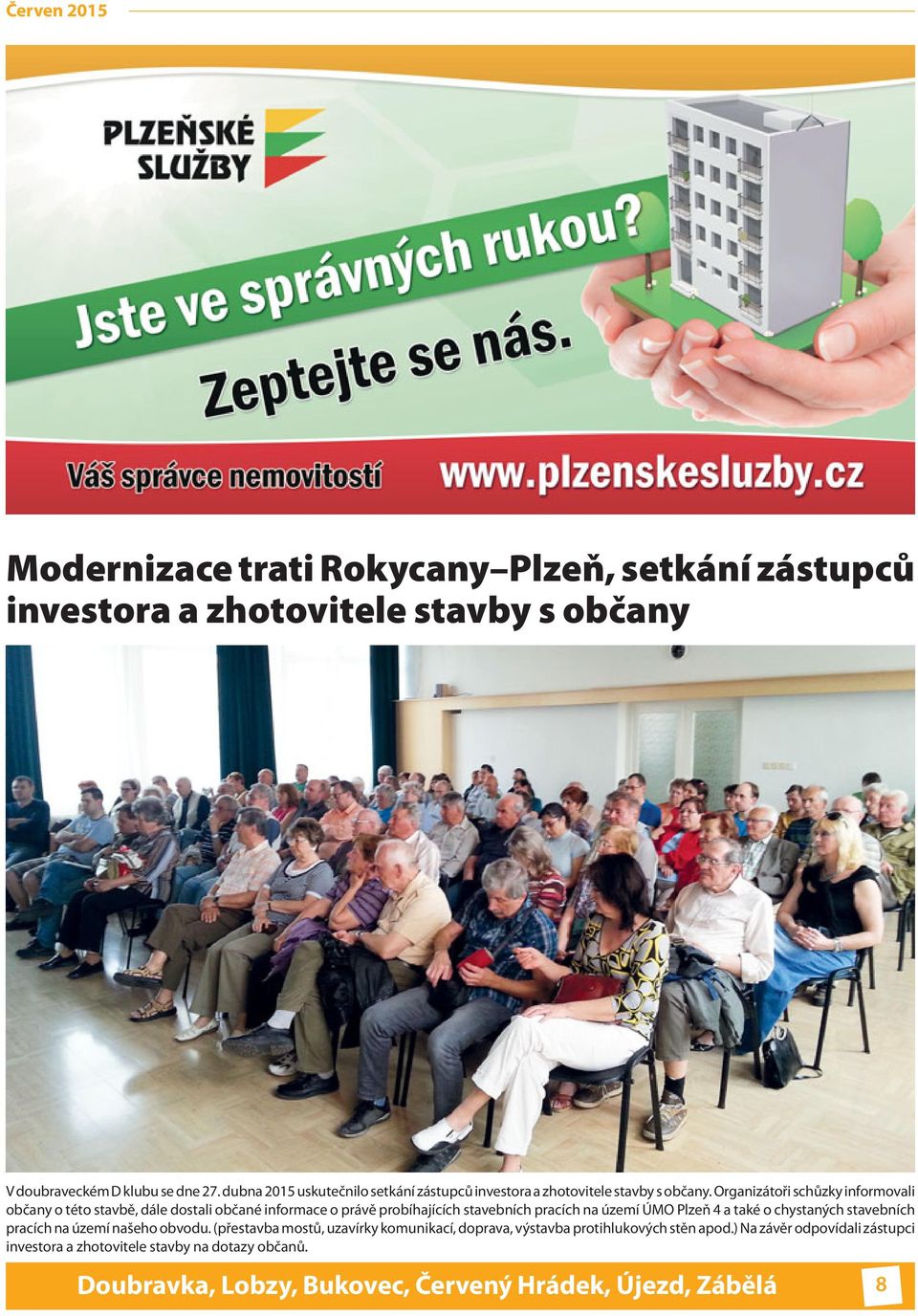 Organizátoři schůzky informovali občany o této stavbě, dále dostali občané informace o právě probíhajících stavebních pracích na území ÚMO Plzeň 4 a také o