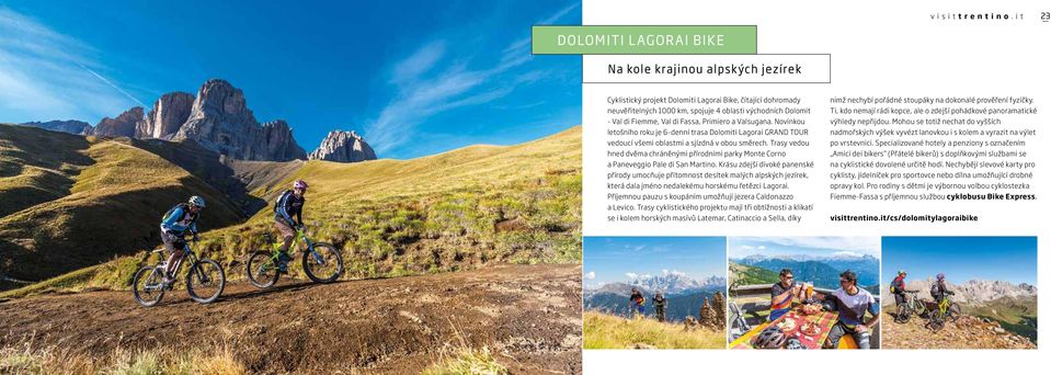 Fiemme,, Primiero a Valsugana. Novinkou letošního roku je 6-denní trasa Dolomiti Lagorai GRAND TOUR vedoucí všemi oblastmi a sjízdná v obou směrech.