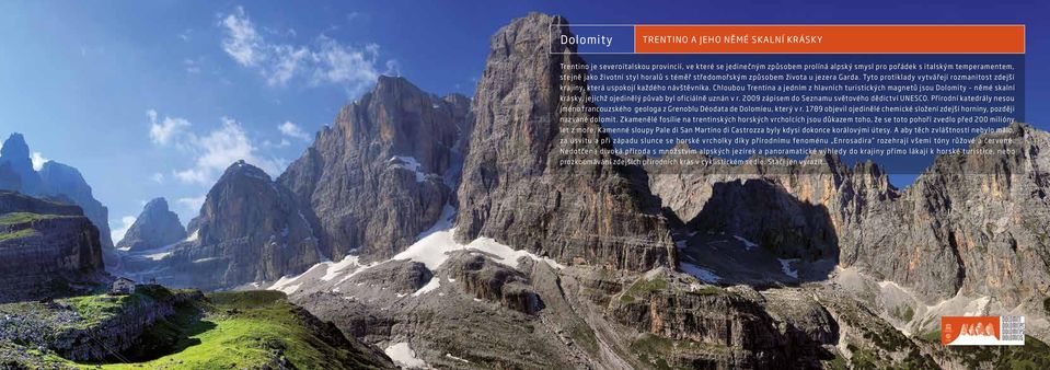 Chloubou Trentina a jedním z hlavních turistických magnetů jsou Dolomity němé skalní krásky, jejichž ojedinělý půvab byl oficiálně uznán v r. 2009 zápisem do Seznamu světového dědictví UNESCO.