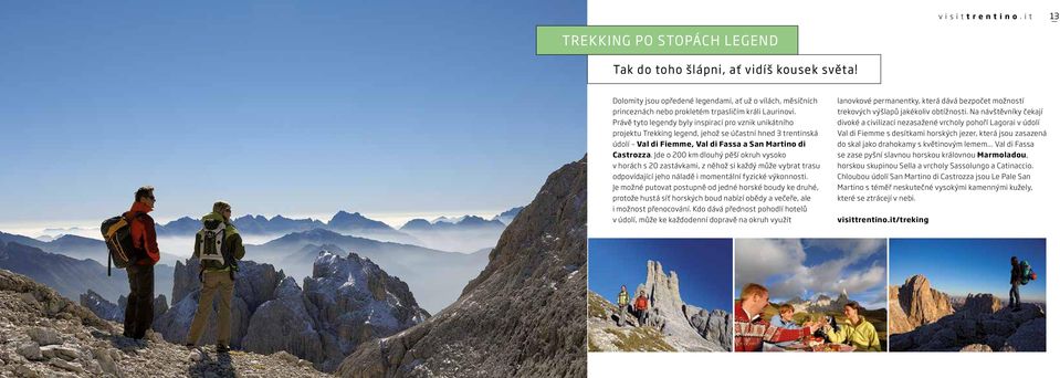 Právě tyto legendy byly inspirací pro vznik unikátního projektu Trekking legend, jehož se účastní hned 3 trentinská údolí Val di Fiemme, a San Martino di Castrozza.