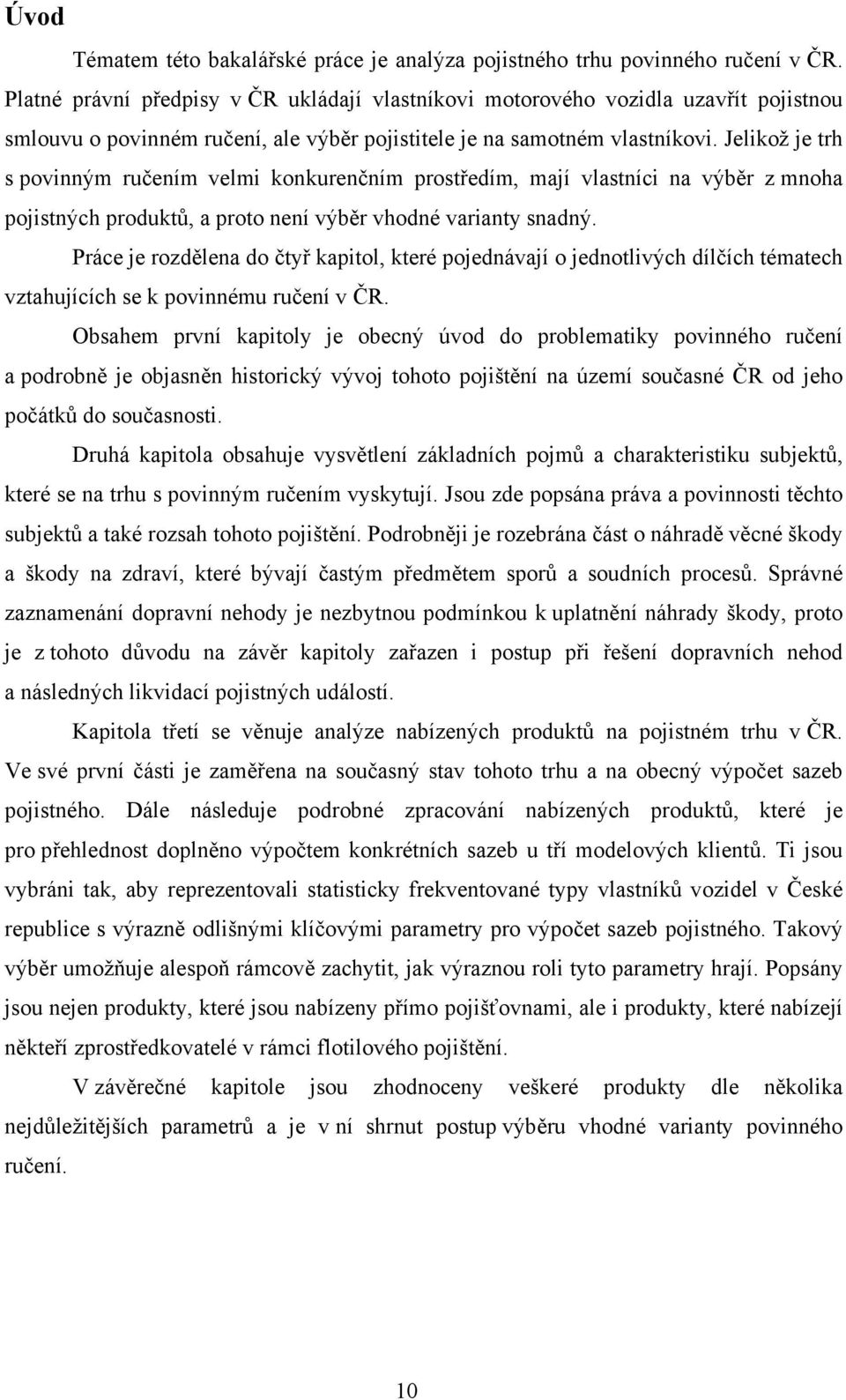 Jelikož je trh s povinným ručením velmi konkurenčním prostředím, mají vlastníci na výběr z mnoha pojistných produktů, a proto není výběr vhodné varianty snadný.