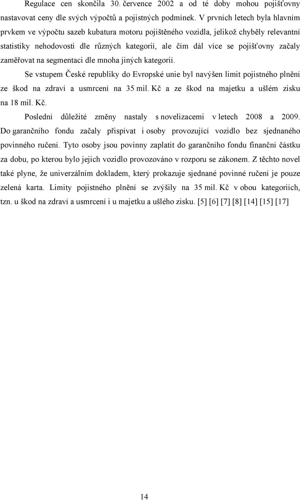 začaly zaměřovat na segmentaci dle mnoha jiných kategorií. Se vstupem České republiky do Evropské unie byl navýšen limit pojistného plnění ze škod na zdraví a usmrcení na 35 mil.