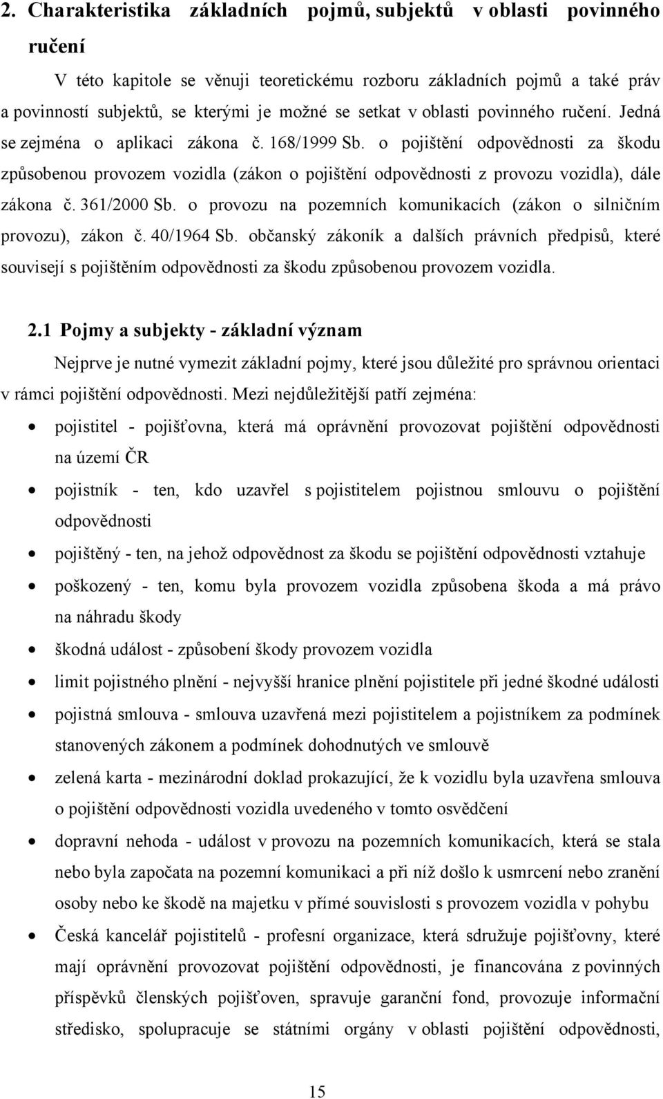 o pojištění odpovědnosti za škodu způsobenou provozem vozidla (zákon o pojištění odpovědnosti z provozu vozidla), dále zákona č. 361/2000 Sb.