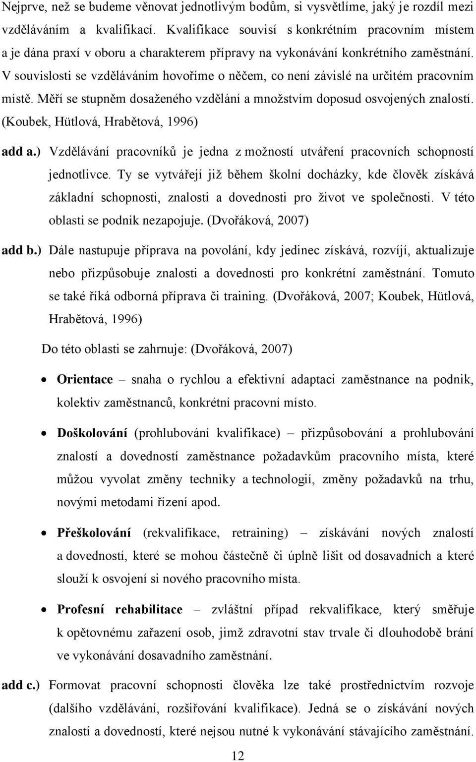 V souvislosti se vzděláváním hovoříme o něčem, co není závislé na určitém pracovním místě. Měří se stupněm dosaženého vzdělání a množstvím doposud osvojených znalostí.