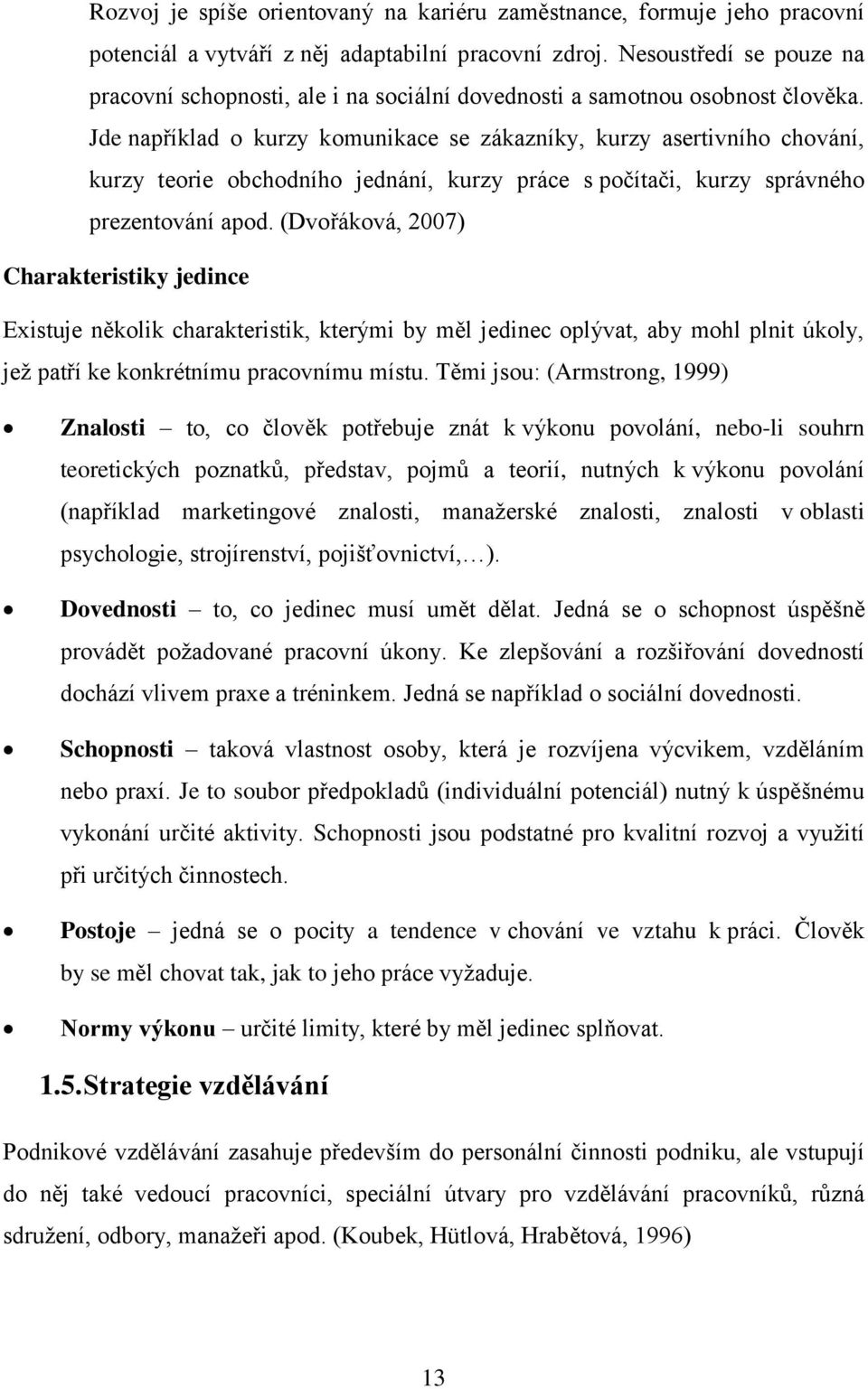 Jde například o kurzy komunikace se zákazníky, kurzy asertivního chování, kurzy teorie obchodního jednání, kurzy práce s počítači, kurzy správného prezentování apod.