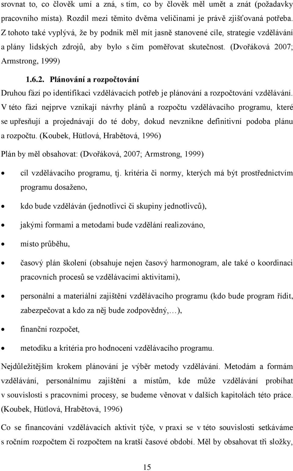 07; Armstrong, 1999) 1.6.2. Plánování a rozpočtování Druhou fází po identifikaci vzdělávacích potřeb je plánování a rozpočtování vzdělávání.