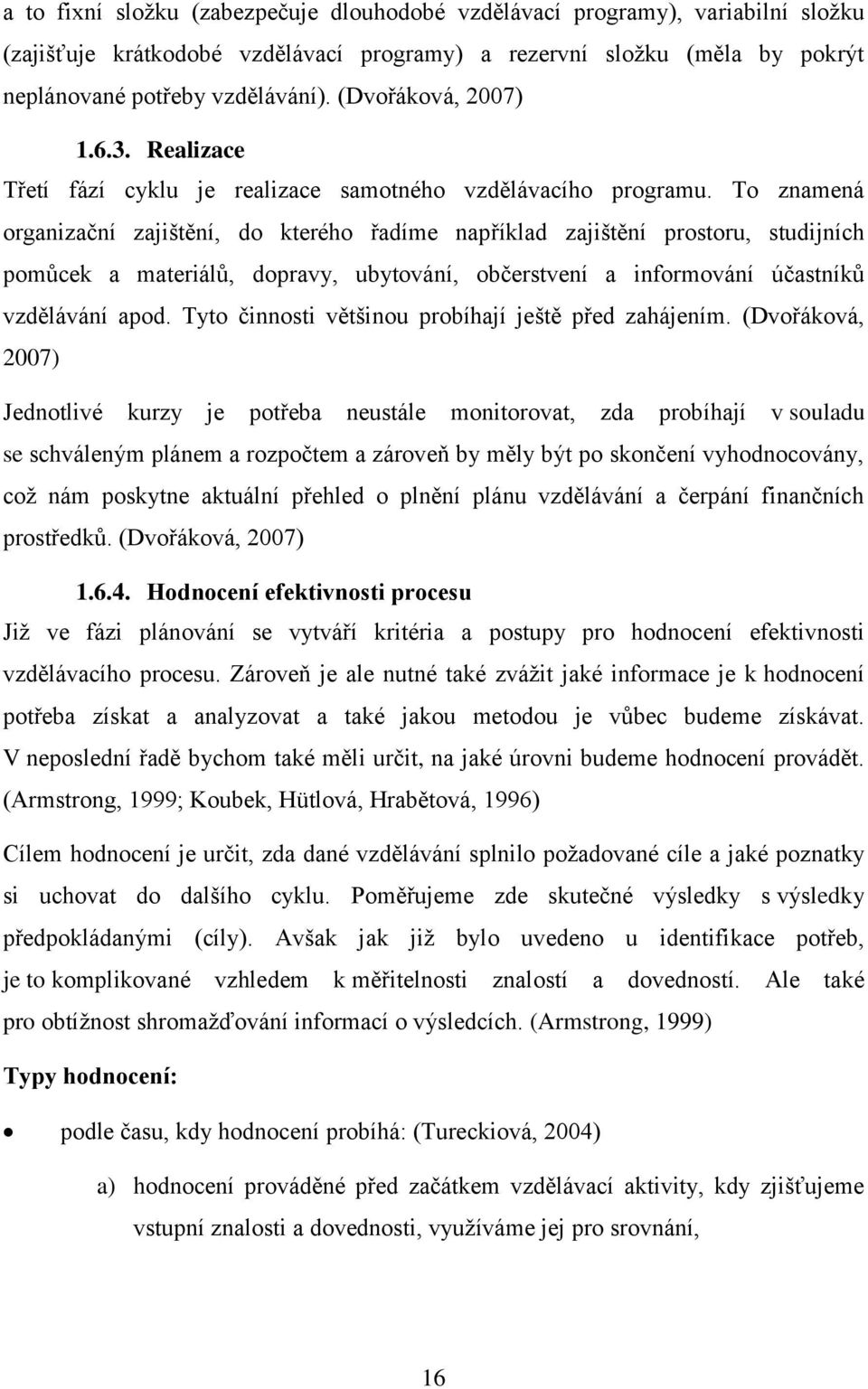 To znamená organizační zajištění, do kterého řadíme například zajištění prostoru, studijních pomůcek a materiálů, dopravy, ubytování, občerstvení a informování účastníků vzdělávání apod.