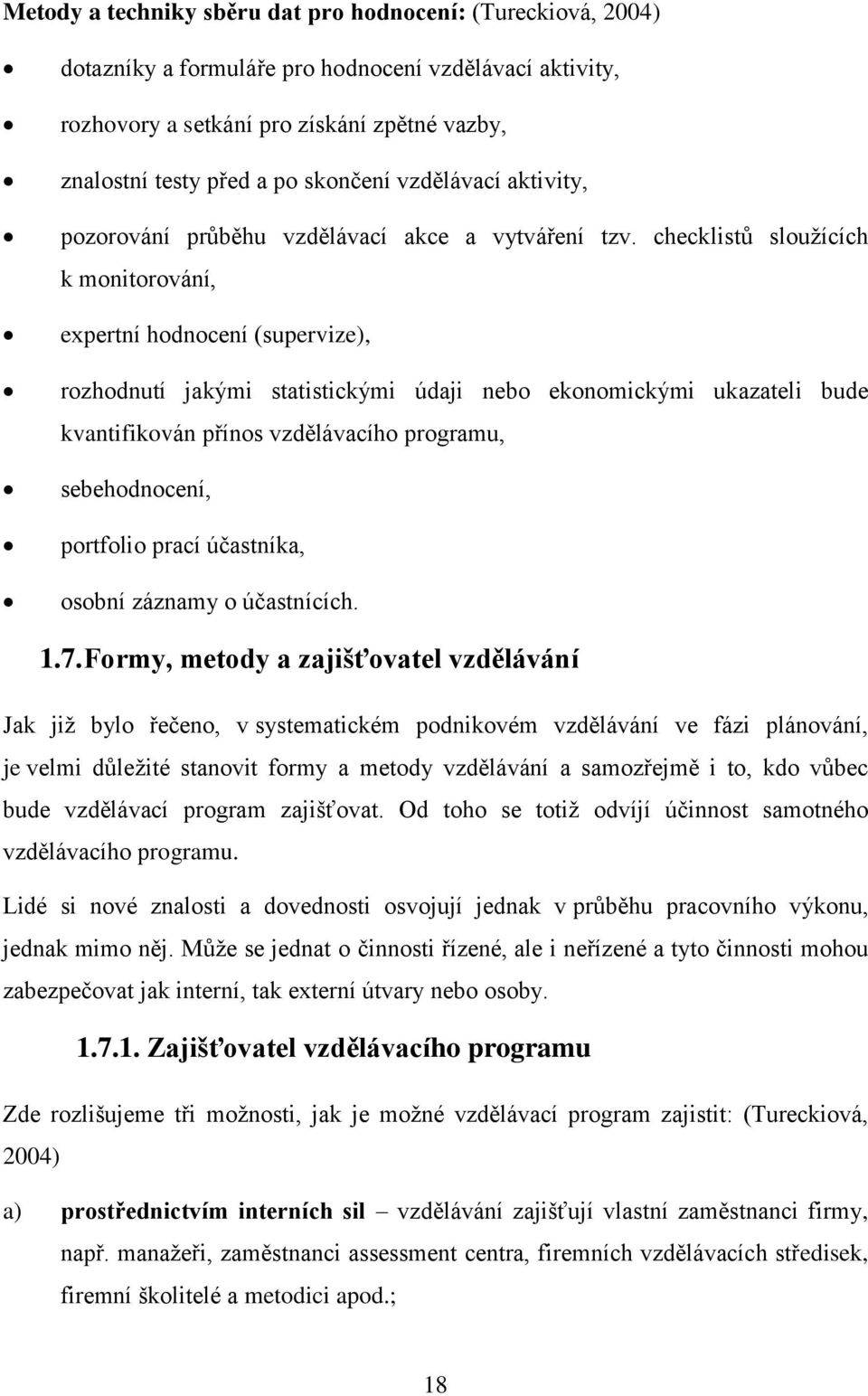 checklistů sloužících k monitorování, expertní hodnocení (supervize), rozhodnutí jakými statistickými údaji nebo ekonomickými ukazateli bude kvantifikován přínos vzdělávacího programu, sebehodnocení,