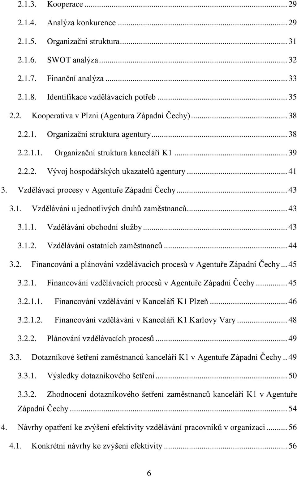 .. 43 3.1. Vzdělávání u jednotlivých druhů zaměstnanců... 43 3.1.1. Vzdělávání obchodní služby... 43 3.1.2. Vzdělávání ostatních zaměstnanců... 44 3.2. Financování a plánování vzdělávacích procesů v Agentuře Západní Čechy.