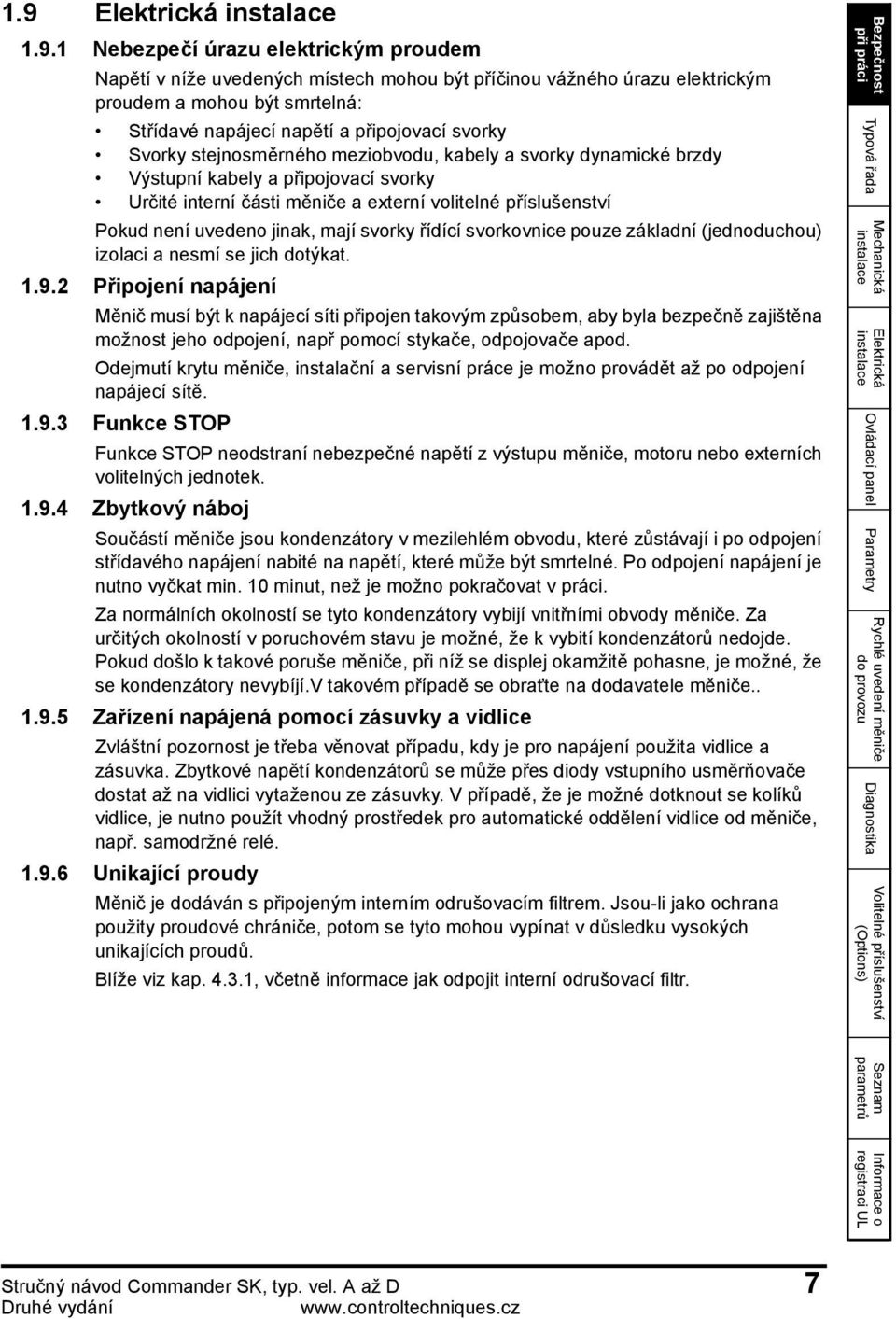 uvedeno jinak, mají svorky řídící svorkovnice pouze základní (jednoduchou) izolaci a nesmí se jich dotýkat. 1.9.