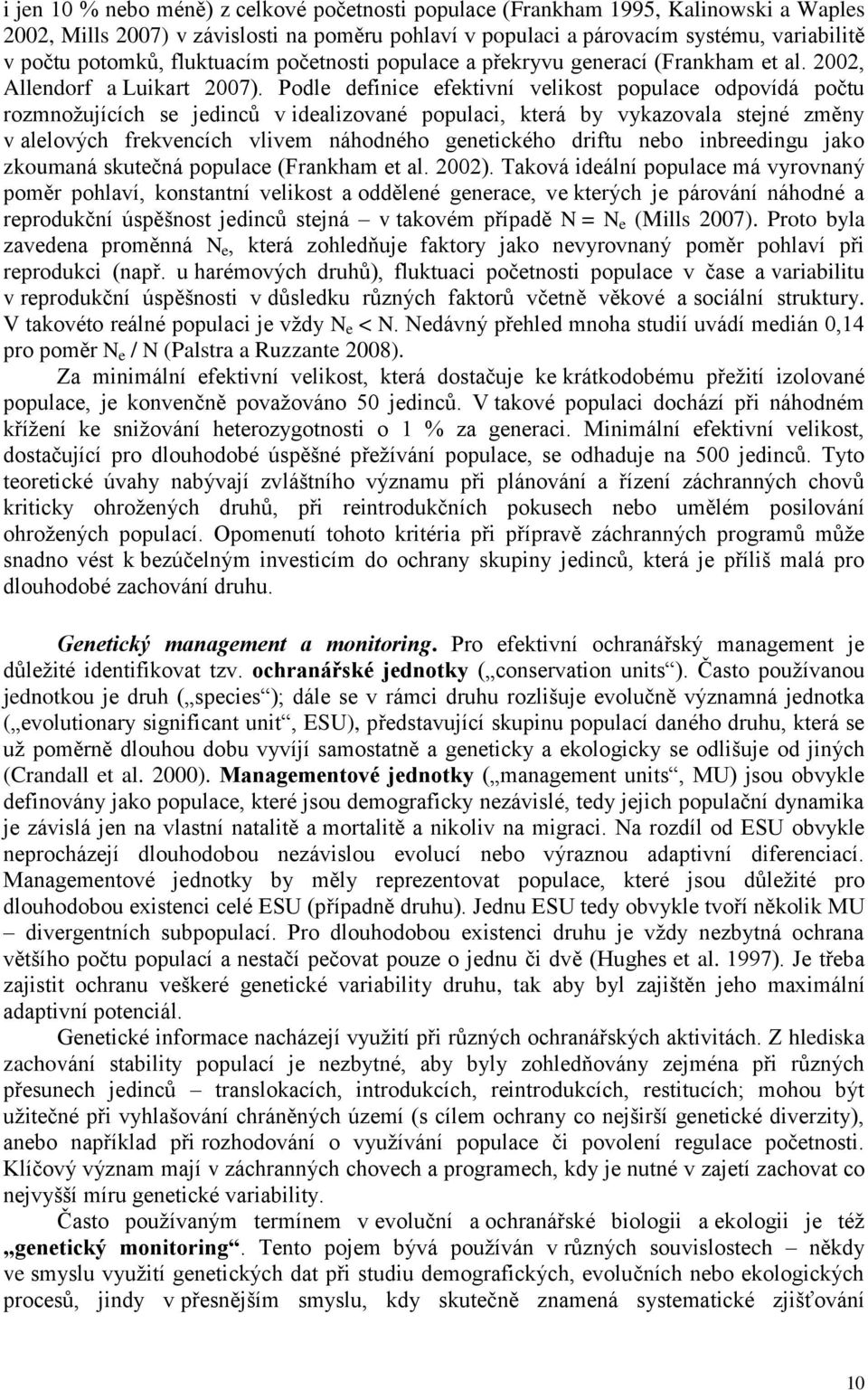 Podle definice efektivní velikost populace odpovídá počtu rozmnoţujících se jedinců v idealizované populaci, která by vykazovala stejné změny v alelových frekvencích vlivem náhodného genetického