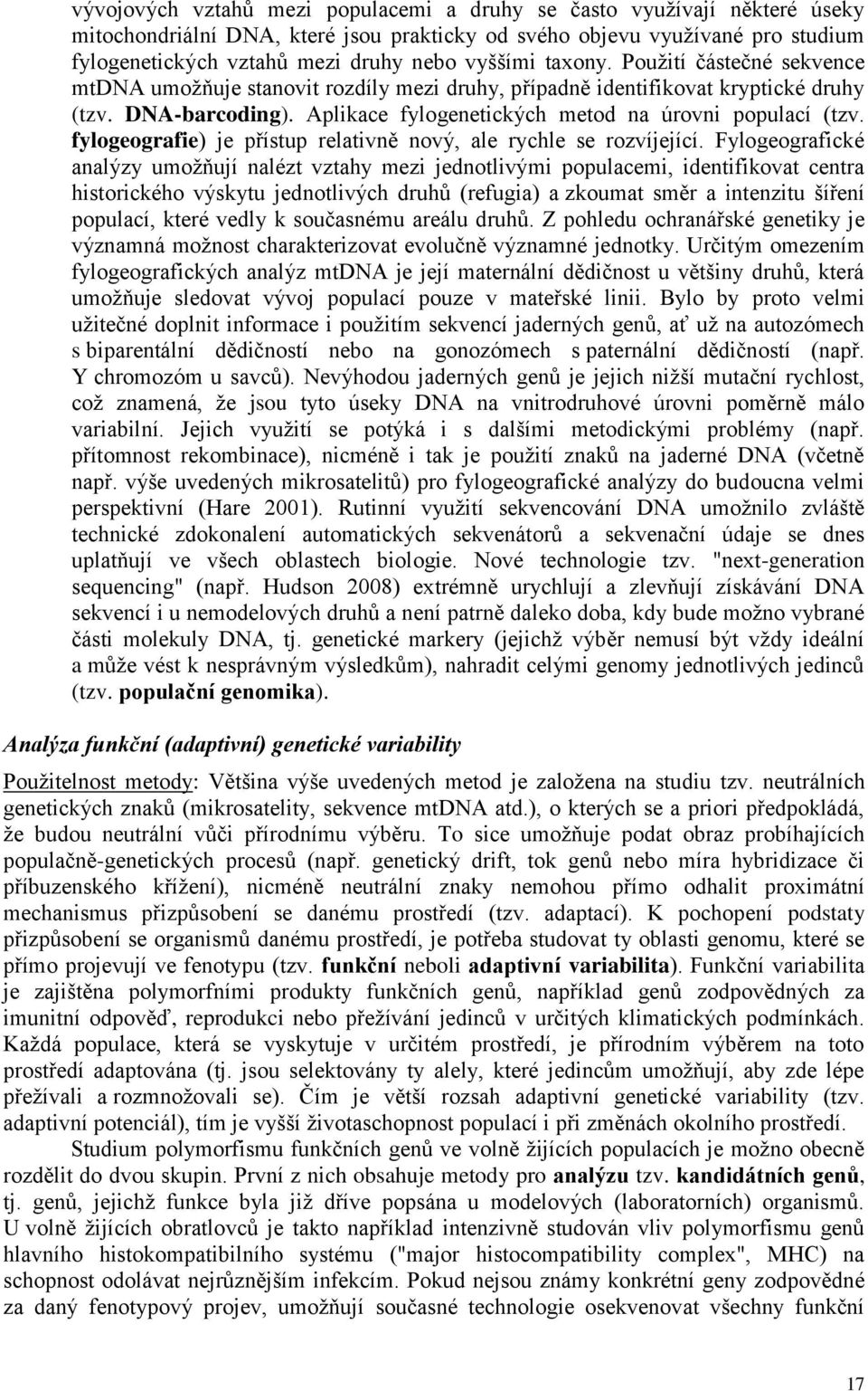 Aplikace fylogenetických metod na úrovni populací (tzv. fylogeografie) je přístup relativně nový, ale rychle se rozvíjející.