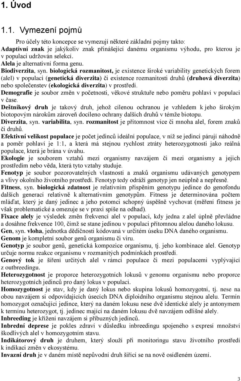 biologická rozmanitost, je existence široké variability genetických forem (alel) v populaci (genetická diverzita) či existence rozmanitosti druhů (druhová diverzita) nebo společenstev (ekologická