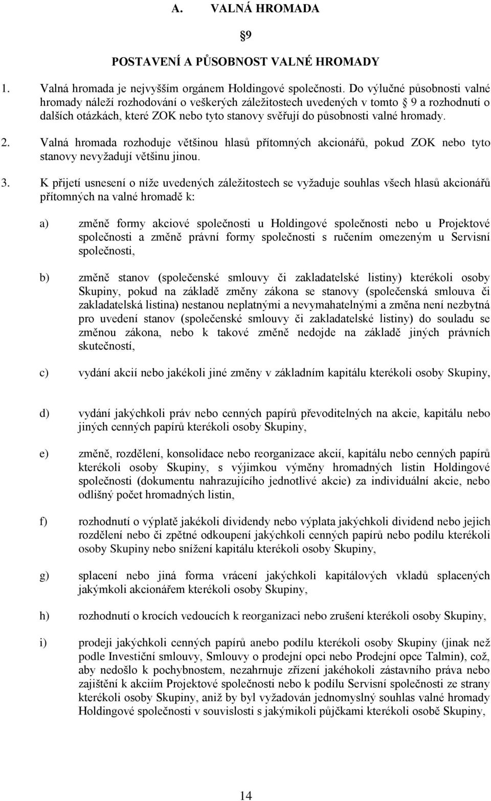 2. Valná hromada rozhoduje většinou hlasů přítomných akcionářů, pokud ZOK nebo tyto stanovy nevyžadují většinu jinou. 3.