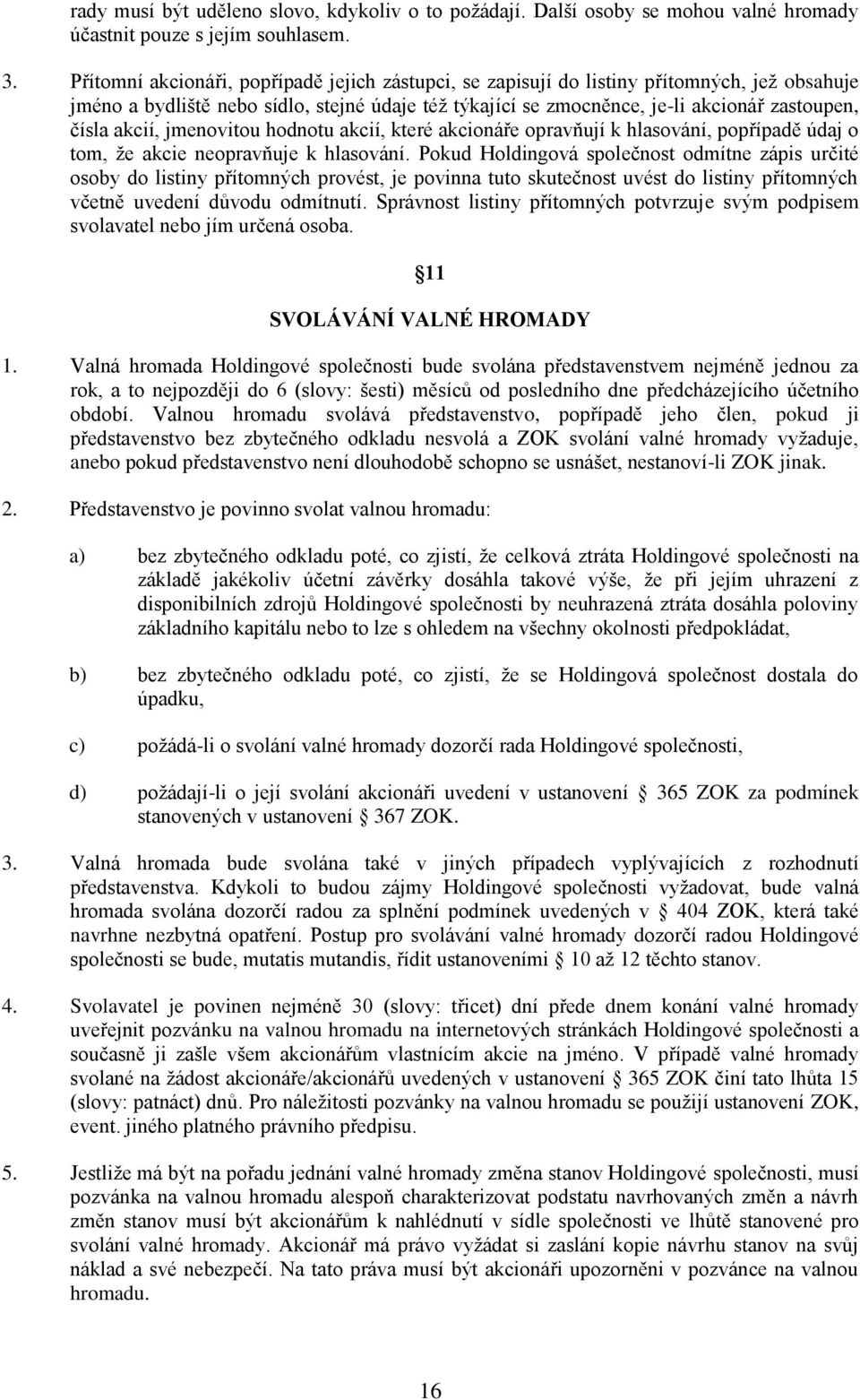 akcií, jmenovitou hodnotu akcií, které akcionáře opravňují k hlasování, popřípadě údaj o tom, že akcie neopravňuje k hlasování.