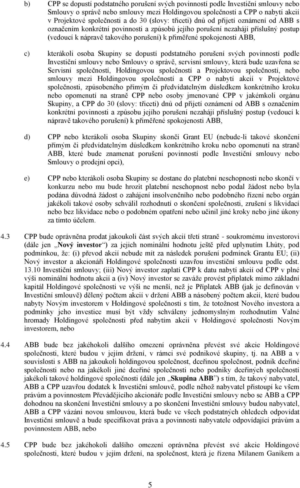 ABB, c) kterákoli osoba Skupiny se dopustí podstatného porušení svých povinností podle Investiční smlouvy nebo Smlouvy o správě, servisní smlouvy, která bude uzavřena se Servisní společností,