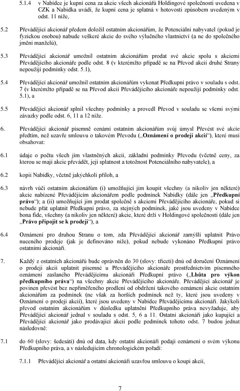 5.3 Převádějící akcionář umožnil ostatním akcionářům prodat své akcie spolu s akciemi Převádějícího akcionáře podle odst.