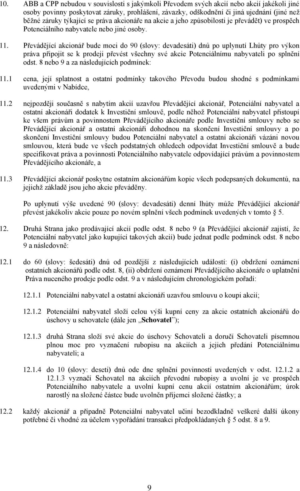 Převádějící akcionář bude moci do 90 (slovy: devadesáti) dnů po uplynutí Lhůty pro výkon práva připojit se k prodeji převést všechny své akcie Potenciálnímu nabyvateli po splnění odst.