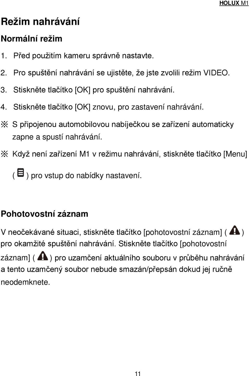 S připojenou automobilovou nabíječkou se zařízení automaticky zapne a spustí nahrávání.