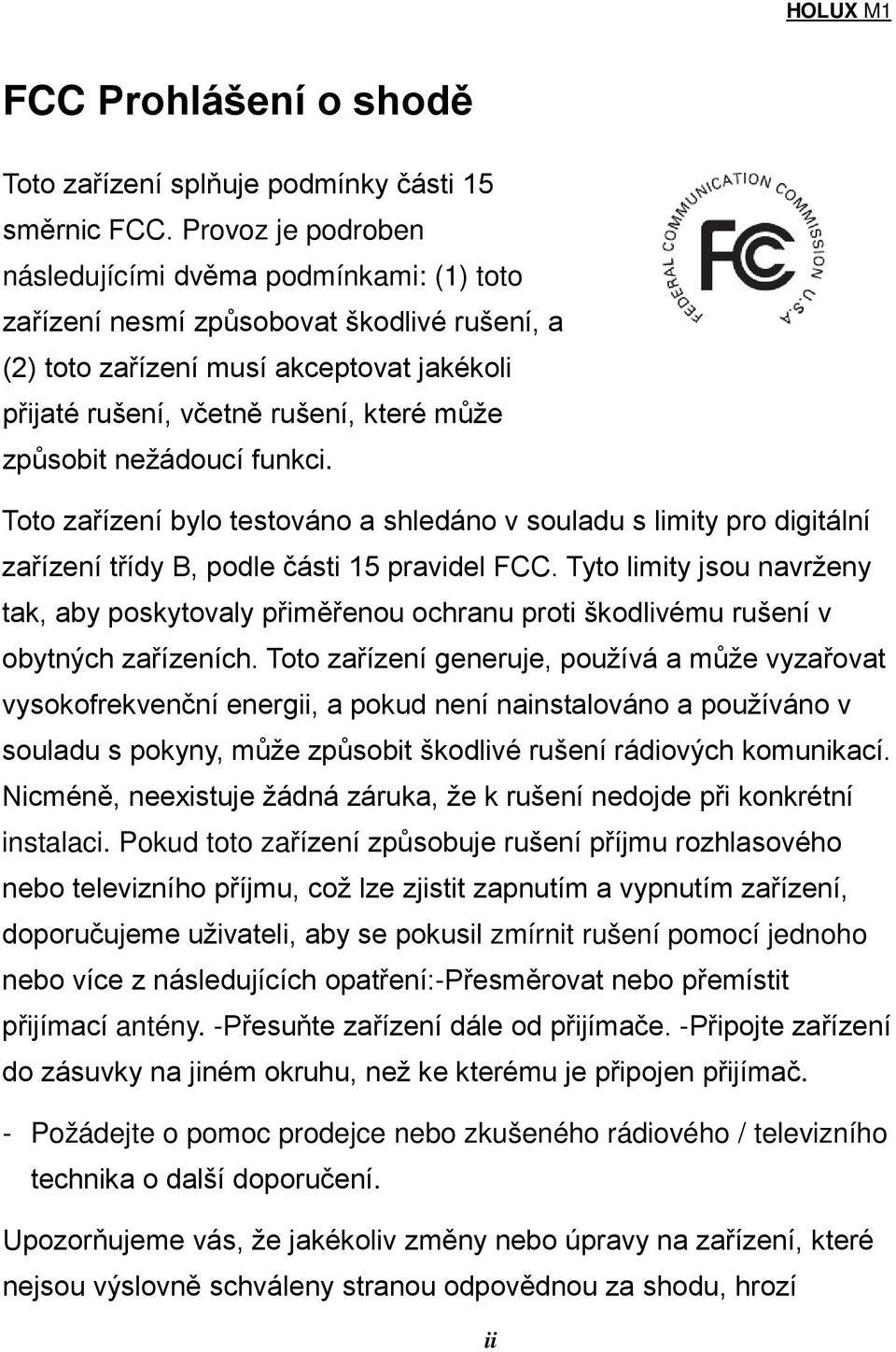 nežádoucí funkci. Toto zařízení bylo testováno a shledáno v souladu s limity pro digitální zařízení třídy B, podle části 15 pravidel FCC.